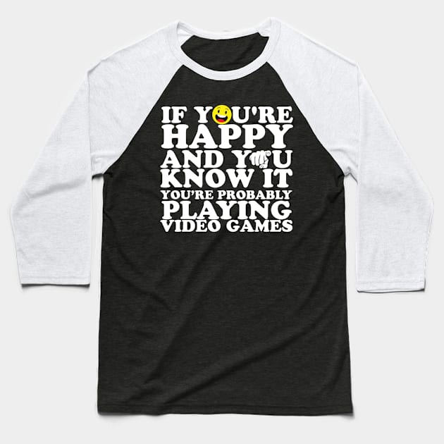 If You're Happy And You Know It You're Probably Playing Video Games Baseball T-Shirt by thingsandthings